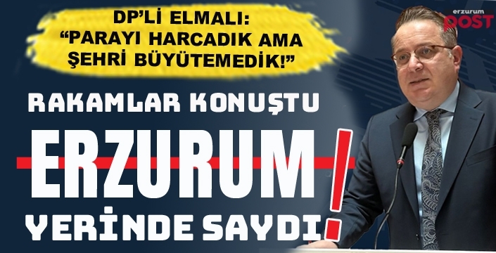 DP’li Elmalı: Erzurum’a harcandı, Gaziantep büyüdü