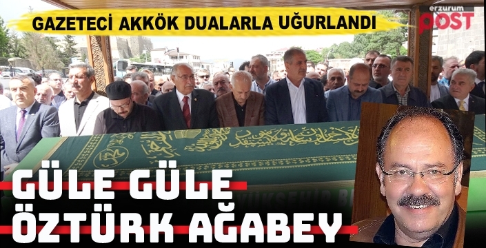 Gazeteci Öztürk Akkök son yolculuğuna dualarla uğurlandı