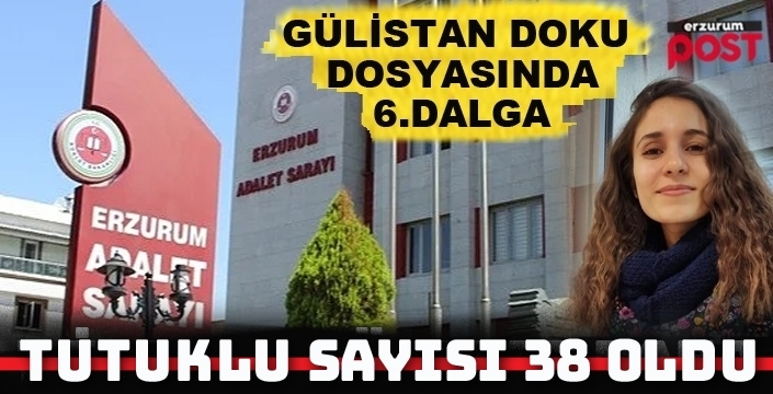 Gülistan Doku soruşturmasında 6. Dalga:Toplam tutuklu sayısı 38 oldu