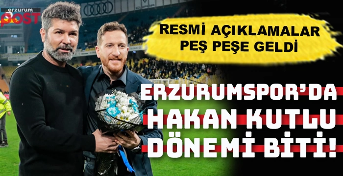 Erzurumspor'da Hakan Kutlu dönemi resmen sona erdi