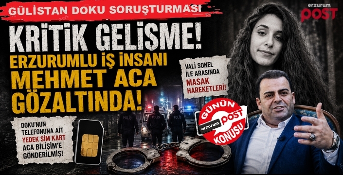 Gülistan Doku soruşturmasında Erzurumlu iş insanı da gözaltında